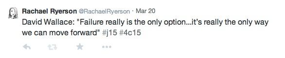 Tweet from Rachael Ryerson, whose profile pic is black and white cartoon avatar. The tweet reads, “David Wallace: “Failure is the only option…it’s the only way we can move forward” #j15 #4c15.