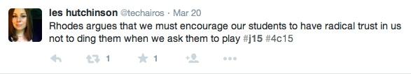  This tweet from les hutchinson reads, “Rhodes argues that we must encourage our students to have radical trust in us not to ding them when we ask them to play” #j15 #4c15.